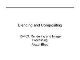 Blending and Compositing 15-463: Rendering and Image Processing Alexei Efros Today Image Compositing Alpha Blending Feathering Pyramid Blending Gradient Blending Seam Finding Reading: Szeliski Tutorial, Section 6 For specific algorithms: • Burt &