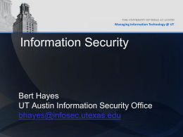 Managing Information Technology @ UT  Information Security  Bert Hayes UT Austin Information Security Office bhayes@infosec.utexas.edu.