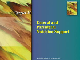 Chapter 23  Enteral and Parenteral Nutrition Support Enteral Nutrition Definition   Nutritional support via placement through the nose, esophagus, stomach, or intestines (duodenum or jejunum) —Tube feedings —Must have.