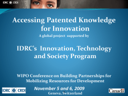 Accessing Patented Knowledge for Innovation A global project supported by  IDRC’s Innovation, Technology and Society Program WIPO Conference on Building Partnerships for Mobilizing Resources for Development  November.