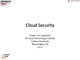 Cloud Security Gregor von Laszewski Pervasive Technology Institute Indiana University Bloomington, IN U.S.A. Acknowledgments • Some pictures are taken with permission of Ian Banks from Diving the.