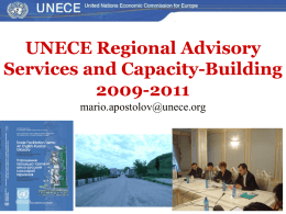UNECE Regional Advisory Services and Capacity-Building 2009-2011 mario.apostolov@unece.org Objective of the regional advisory services Provide strategic policy advice to: – – – – –  Sensitize Governments Strengthen regional cooperation and integration Build.
