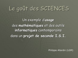 Le goût des SCIENCES Un exemple d’usage des mathématiques et des outils informatiques contemporains dans un projet de seconde I.S.I.  Philippe Allardin (LGM)