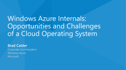 Windows Azure Internals: Opportunities and Challenges of a Cloud Operating System Agenda • Promise of the Cloud • What a Cloud Provides  • Opportunities and.