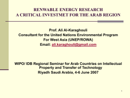 RENWABLE ENERGY RESEARCH A CRITICAL INVESTMET FOR THE ARAB REGION  Prof. Ali Al-Karaghouli Consultant for the United Nations Environmental Program For West Asia (UNEP/ROWA) Email: