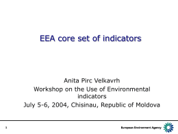 EEA core set of indicators  Anita Pirc Velkavrh Workshop on the Use of Environmental indicators July 5-6, 2004, Chisinau, Republic of Moldova.