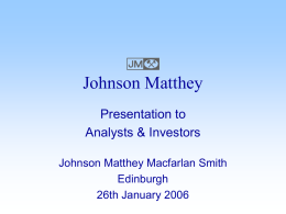 E  Johnson Matthey Presentation to Analysts & Investors Johnson Matthey Macfarlan Smith Edinburgh 26th January 2006