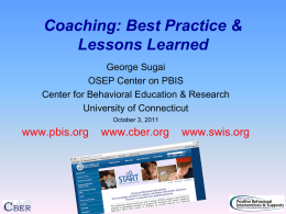 Coaching: Best Practice & Lessons Learned George Sugai OSEP Center on PBIS Center for Behavioral Education & Research University of Connecticut October 3, 2011  www.pbis.org  www.cber.org  www.swis.org.