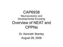 CAP6938 Neuroevolution and Developmental Encoding  Overview of NEAT and CPPNs Dr. Kenneth Stanley August 28, 2006