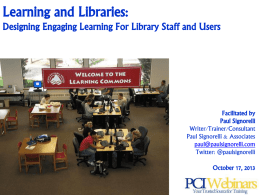 Learning and Libraries: Designing Engaging Learning For Library Staff and Users  Facilitated by Paul Signorelli Writer/Trainer/Consultant Paul Signorelli & Associates paul@paulsignorelli.com Twitter: @paulsignorelli October 17, 2013
