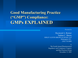 Good Manufacturing Practice (“GMP”) Compliance:  GMPs EXPLAINED Presented by  Raymond A. Bonner Nathan C. Sheers SIDLEY AUSTIN BROWN & WOOD, LLP Washington, D.C. (202) 736-8000 To  The Fourth Annual Pharmaceutical Regulatory.