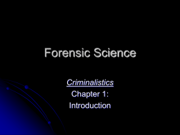 Forensic Science Criminalistics Chapter 1: Introduction What is Forensic Science?  The application of science and technology to those criminal and civil laws that are enforced by.