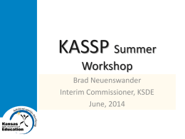 KASSP Summer Workshop Brad Neuenswander Interim Commissioner, KSDE June, 2014 COLLEGE AND CAREER READY means an individual has the academic preparation, cognitive preparation, technical skills, and employability skills.