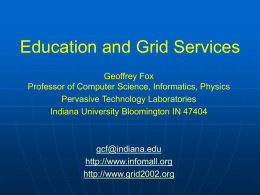 Education and Grid Services Geoffrey Fox Professor of Computer Science, Informatics, Physics Pervasive Technology Laboratories Indiana University Bloomington IN 47404  gcf@indiana.edu http://www.infomall.org http://www.grid2002.org.