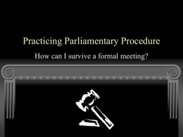 Practicing Parliamentary Procedure How can I survive a formal meeting? What is Parliamentary Procedure? Set of rules and guidelines that allow the following: Majority.