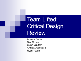 Team Lifted: Critical Design Review Andrew Cober Dan Crowe Sujan Gautam Anthony Schubert Ryan Yeash Overview / Revised Goals Dan Crowe.