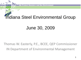 Indiana Steel Environmental Group June 30, 2009  Thomas W. Easterly, P.E., BCEE, QEP Commissioner IN Department of Environmental Management.