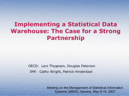 Implementing a Statistical Data Warehouse: The Case for a Strong Partnership  OECD: Lars Thygesen, Douglas Paterson IMF: Cathy Wright, Patrick Hinderdael  Meeting on the Management.