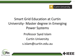 Smart Grid Education at Curtin University- Master degree in Emerging Power Systems Professor Syed Islam Curtin University s.islam@curtin.edu.au.