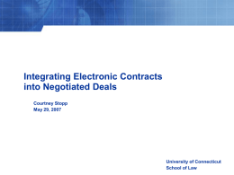 Integrating Electronic Contracts into Negotiated Deals Courtney Stopp May 29, 2007  University of Connecticut School of Law.