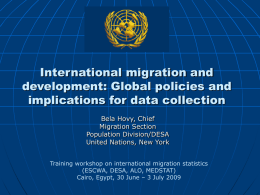International migration and development: Global policies and implications for data collection Bela Hovy, Chief Migration Section Population Division/DESA United Nations, New York Training workshop on international migration.