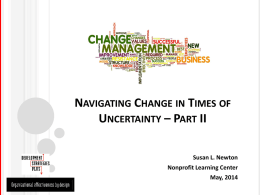NAVIGATING CHANGE IN TIMES OF UNCERTAINTY – PART II Susan L. Newton Nonprofit Learning Center May, 2014