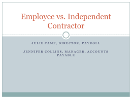 Employee vs. Independent Contractor JULIE CAMP, DIRECTOR, PAYROLL  JENNIFER COLLINS, MANAGER, ACCOUNTS PAYABLE What is an Independent Contractor?  An independent contractor is a person,