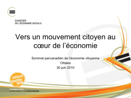 Vers un mouvement citoyen au cœur de l’économie Sommet pancanadien de l’économie citoyenne Ottawa 30 juin 2010