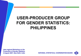 USER-PRODUCER GROUP FOR GENDER STATISTICS: PHILIPPINES  Inter-regional Workshop on the Production of Gender Statistics 6 August 2007, New Delhi, India  NATIONAL STATISTICAL COORDINATION BOARD.