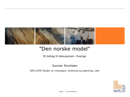 ”Den norske model" Et bidrag til diskusjonen i Sverige  Gunnar Sivertsen NIFU-STEP Studier av innovasjon, forskning og utdanning, Oslo  Page 1  www.nifustep.no.