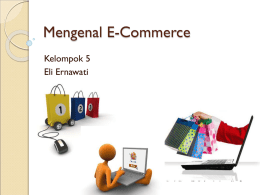 Mengenal E-Commerce Kelompok 5 Eli Ernawati Latar Belakang       Seiring berkembangnya teknologi internet yang semakin canggih.
