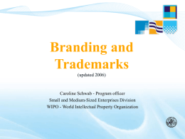 Branding and Trademarks (updated 2006)  Caroline Schwab - Program officer Small and Medium-Sized Enterprises Division WIPO - World Intellectual Property Organization.