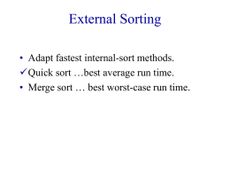 External Sorting • Adapt fastest internal-sort methods. Quick sort …best average run time. • Merge sort … best worst-case run time.