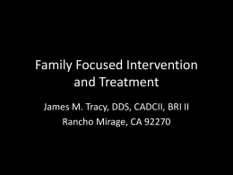 Family Focused Intervention and Treatment James M. Tracy, DDS, CADCII, BRI II Rancho Mirage, CA 92270