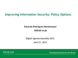 Improving Information Security: Policy Options  Eduardo Rodriguez-Montemayor INSEAD eLab  Digital Agenda Assembly 2012  Improving internet through June 21, securityeconomic incentives.