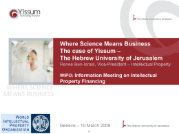 Where Science Means Business The case of Yissum – The Hebrew University of Jerusalem Renee Ben-Israel, Vice-President – Intellectual Property WIPO: Information Meeting on.