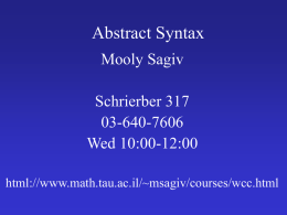 Abstract Syntax Mooly Sagiv Schrierber 317 03-640-7606 Wed 10:00-12:00 html://www.math.tau.ac.il/~msagiv/courses/wcc.html Outline • The general idea • Bison • Motivating example Interpreter for arithmetic expressions • The need for abstract syntax •