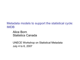 Metadata models to support the statistical cycle: IMDB  Alice Born Statistics Canada UNECE Workshop on Statistical Metadata July 4 to 6, 2007