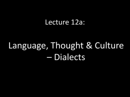 Lecture 12a:  Language, Thought & Culture – Dialects • Who in this room speaks a dialect? Dialects  Dialects of American English.