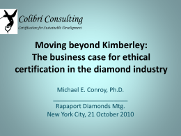 Colibrí Consulting Certification for Sustainable Development  Moving beyond Kimberley: The business case for ethical certification in the diamond industry Michael E.