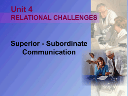 Unit 4 RELATIONAL CHALLENGES  Superior - Subordinate Communication IMPORTANT QUESTIONS • What are the primary differences inherent in the superior-subordinate relationship? • What are the two.