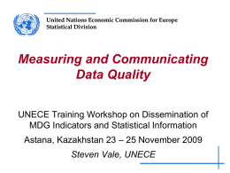 United Nations Economic Commission for Europe Statistical Division  Measuring and Communicating Data Quality UNECE Training Workshop on Dissemination of MDG Indicators and Statistical Information Astana, Kazakhstan.