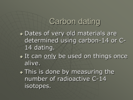 Carbon dating Dates of very old materials are determined using carbon-14 or C14 dating.  It can only be used on things once alive. 