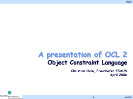 OCL2  A presentation of OCL 2  Object Constraint Language Christian Hein, Fraunhofer FOKUS April 2006  -1-  April 2006