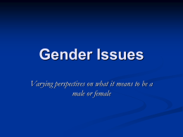Gender Issues Varying perspectives on what it means to be a male or female.