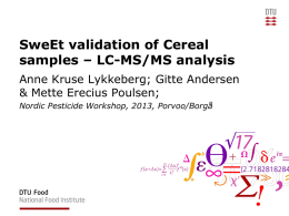 SweEt validation of Cereal samples – LC-MS/MS analysis Anne Kruse Lykkeberg; Gitte Andersen & Mette Erecius Poulsen; Nordic Pesticide Workshop, 2013, Porvoo/Borgå.