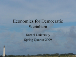 Economics for Democratic Socialism Drexel University Spring Quarter 2009 Reading • Rather than handouts or library reserve, we will rely on Wikipedia readings for this.