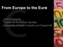 From Europe to the Euro Erica Edwards Center for European Studies University of North Carolina at Chapel Hill.