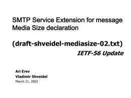 SMTP Service Extension for message Media Size declaration (draft-shveidel-mediasize-02.txt) IETF-56 Update Ari Erev Vladimir Shveidel March 21, 2002