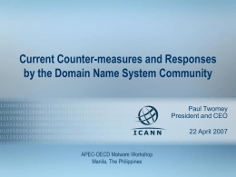 Current Counter-measures and Responses by the Domain Name System Community Paul Twomey President and CEO 22 April 2007 APEC-OECD Malware Workshop Manila, The Philippines.